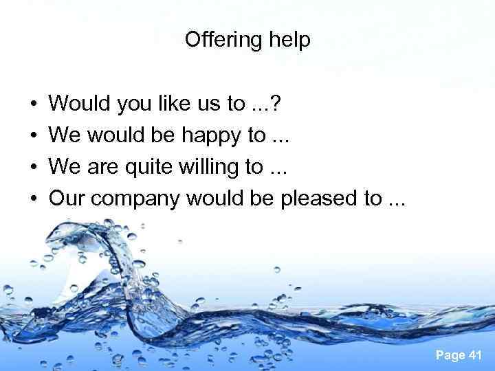 Offering help • • Would you like us to. . . ? We would