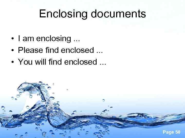 Enclosing documents • I am enclosing. . . • Please find enclosed. . .