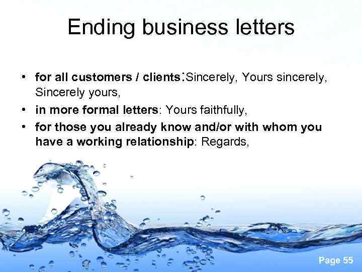 Ending business letters • for all customers / clients: Sincerely, Yours sincerely, Sincerely yours,