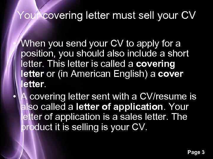 Your covering letter must sell your CV • When you send your CV to