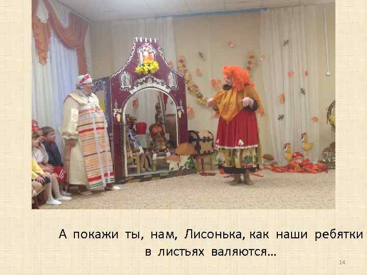 А покажи ты, нам, Лисонька, как наши ребятки в листьях валяются… 14 