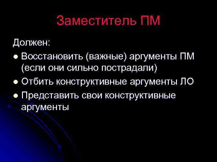 Заместитель ПМ Должен: l Восстановить (важные) аргументы ПМ (если они сильно пострадали) l Отбить