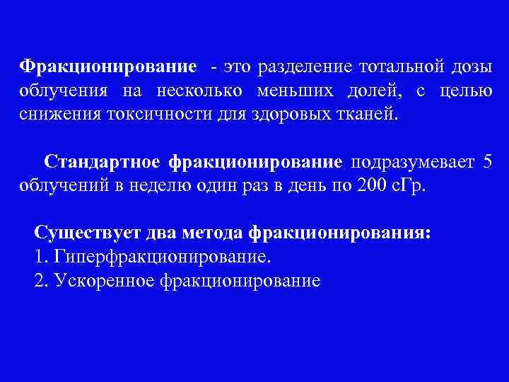 Фракционирование - это разделение тотальной дозы облучения на несколько меньших долей, с целью снижения