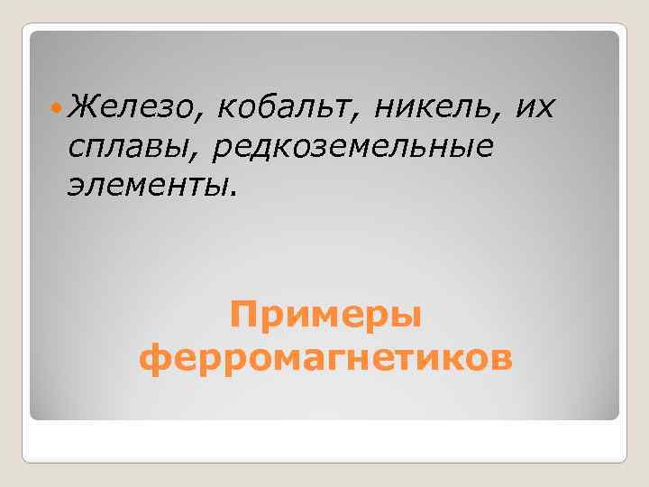  Железо, кобальт, никель, их сплавы, редкоземельные элементы. Примеры ферромагнетиков 