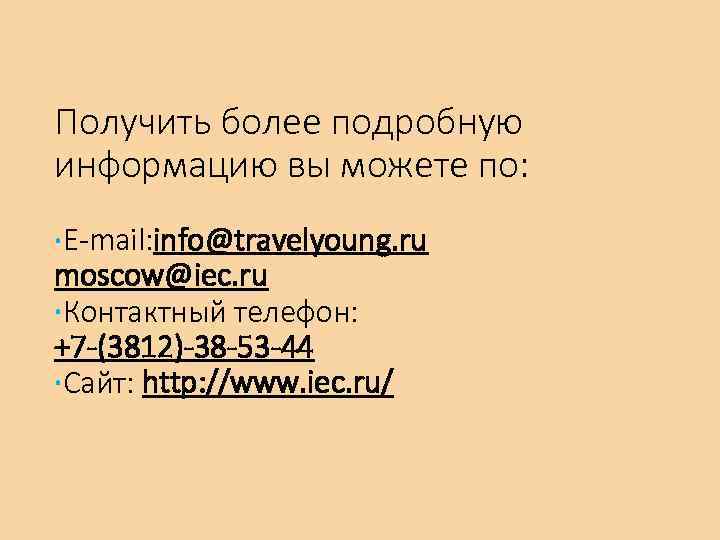 Получить более подробную информацию вы можете по: ·E-mail: info@travelyoung. ru moscow@iec. ru ·Контактный телефон: