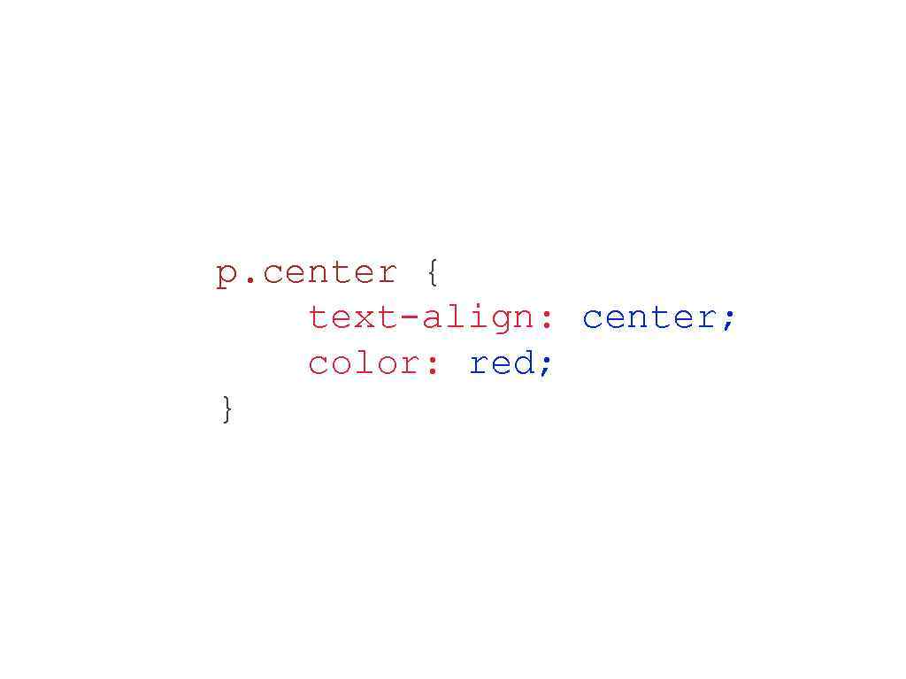 p. center { text-align: center; color: red; } 