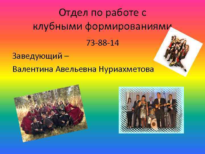 Отдел по работе с клубными формированиями 73 -88 -14 Заведующий – Валентина Авельевна Нуриахметова