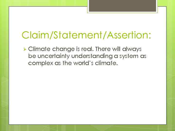 Claim/Statement/Assertion: Ø Climate change is real. There will always be uncertainty understanding a system