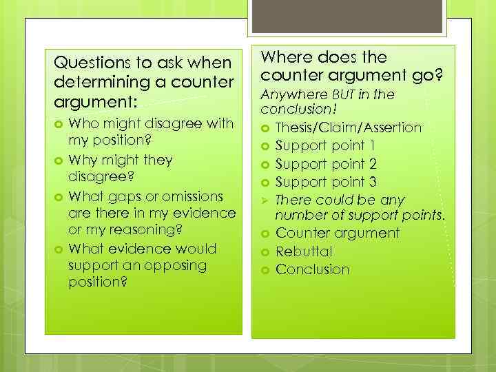 Questions to ask when determining a counter argument: Who might disagree with my position?