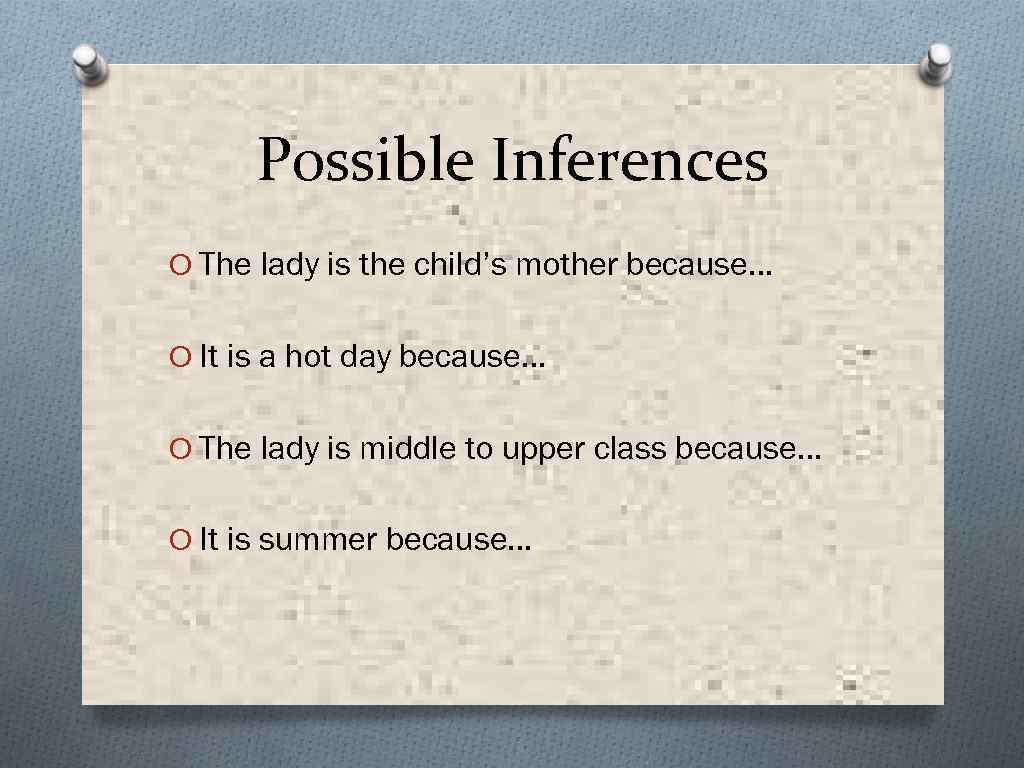 Possible Inferences O The lady is the child’s mother because… O It is a