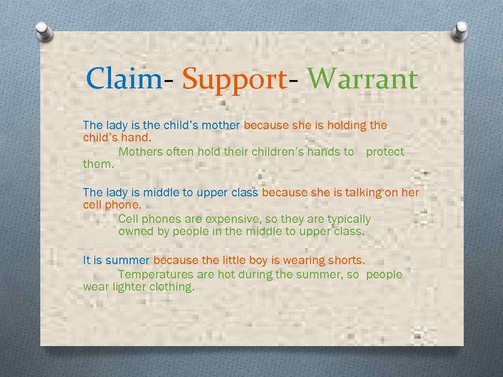 Claim- Support- Warrant The lady is the child’s mother because she is holding the