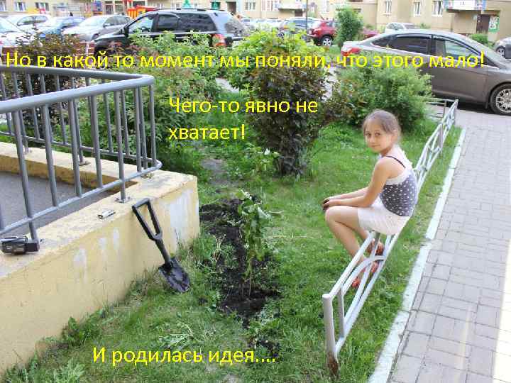 Но в какой то момент мы поняли, что этого мало! Чего-то явно не хватает!