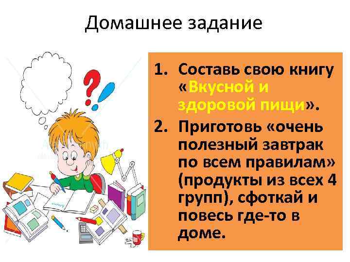 Домашнее задание 1. Составь свою книгу «Вкусной и здоровой пищи» . 2. Приготовь «очень