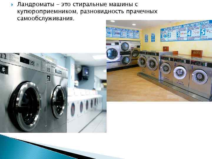  Ландроматы - это стиральные машины с купюроприемником, разновидность прачечных самообслуживания. 