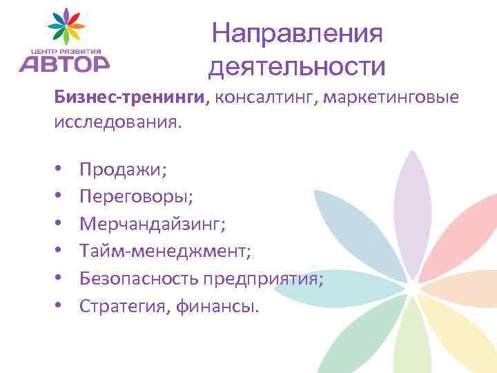 Направления деятельности Бизнес-тренинги, консалтинг, маркетинговые исследования. • • • Продажи; Переговоры; Мерчандайзинг; Тайм-менеджмент; Безопасность