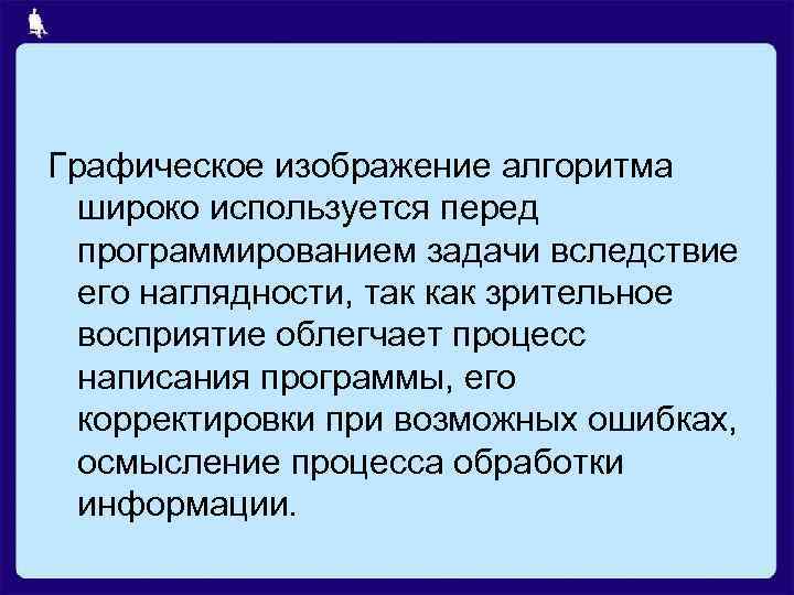 Графическое изображение алгоритма широко используется перед программированием задачи вследствие его наглядности, так как зрительное
