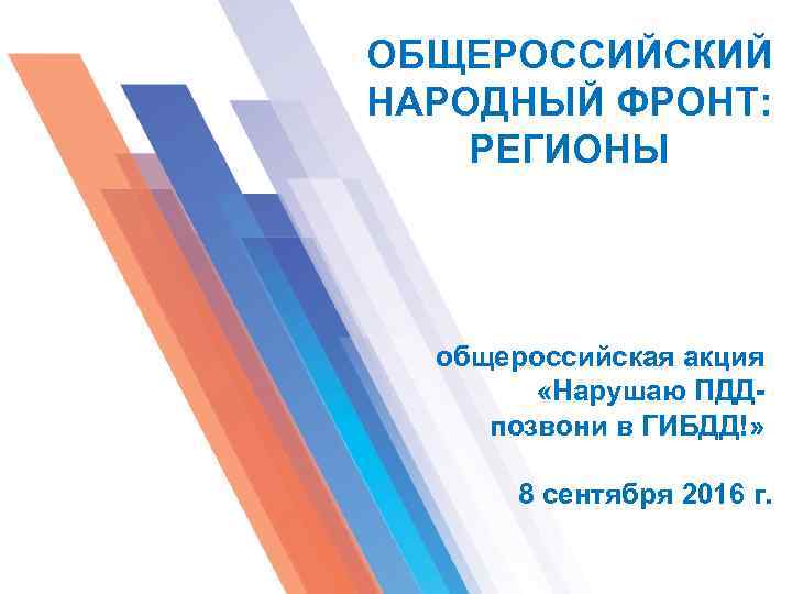 ОБЩЕРОССИЙСКИЙ НАРОДНЫЙ ФРОНТ: РЕГИОНЫ общероссийская акция «Нарушаю ПДДпозвони в ГИБДД!» 8 сентября 2016 г.