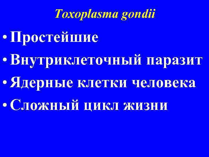 Toxoplasma gondii • Простейшие • Внутриклеточный паразит • Ядерные клетки человека • Сложный цикл