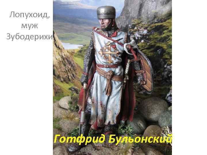 Лопухоид, муж Зубодерихи Готфрид Бульонский 