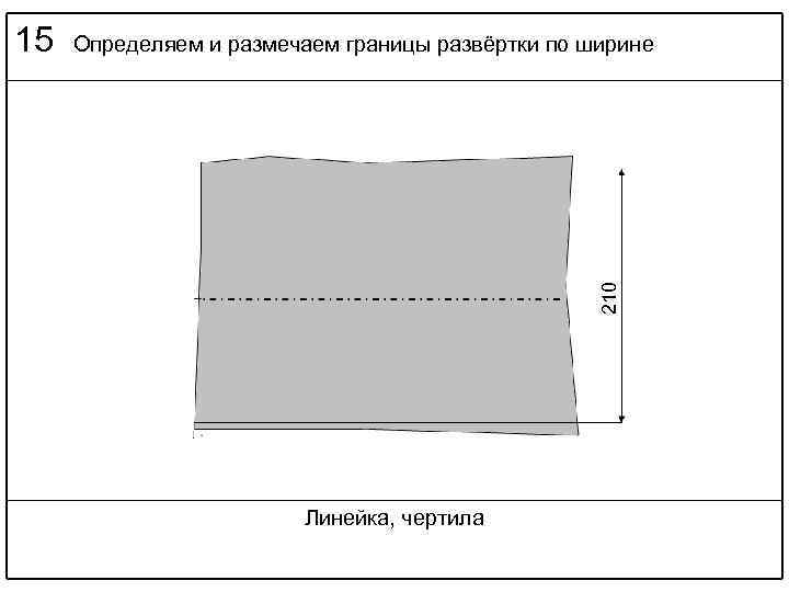 Определяем и размечаем границы развёртки по ширине 210 15 Линейка, чертила 