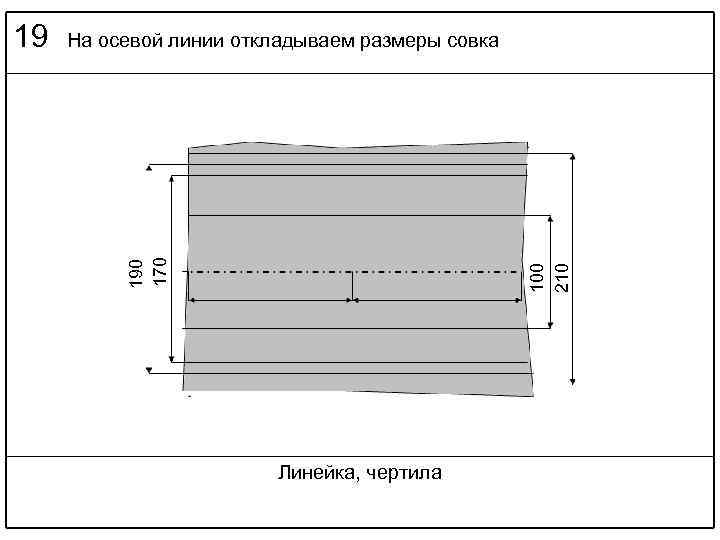 На осевой линии откладываем размеры совка 100 210 190 170 19 Линейка, чертила 