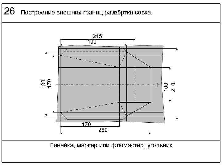 Построение внешних границ развёртки совка. 215 190 100 210 190 170 260 Линейка, маркер