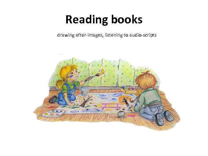 Reading books drawing after-images, listening to audio-scripts 