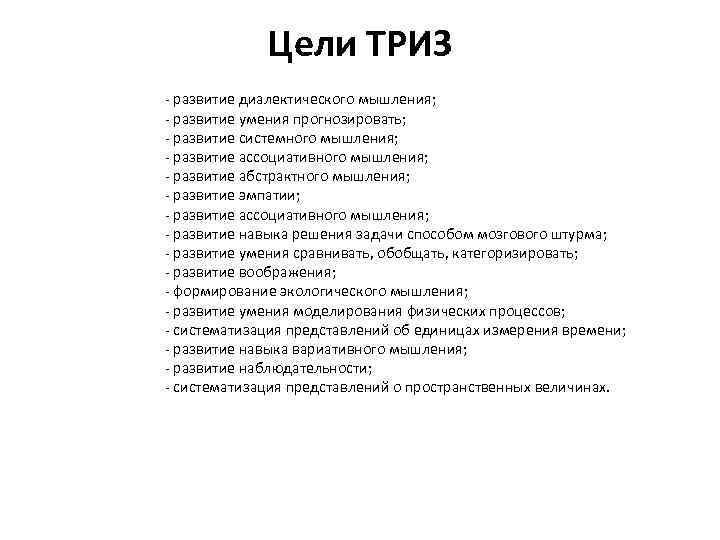 Цели ТРИЗ - развитие диалектического мышления; - развитие умения прогнозировать; - развитие системного мышления;