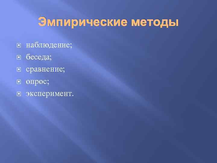 Эмпирические методы наблюдение; беседа; сравнение; опрос; эксперимент. 