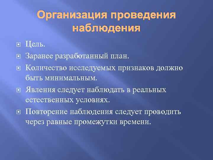Организация проведения наблюдения Цель. Заранее разработанный план. Количество исследуемых признаков должно быть минимальным. Явления