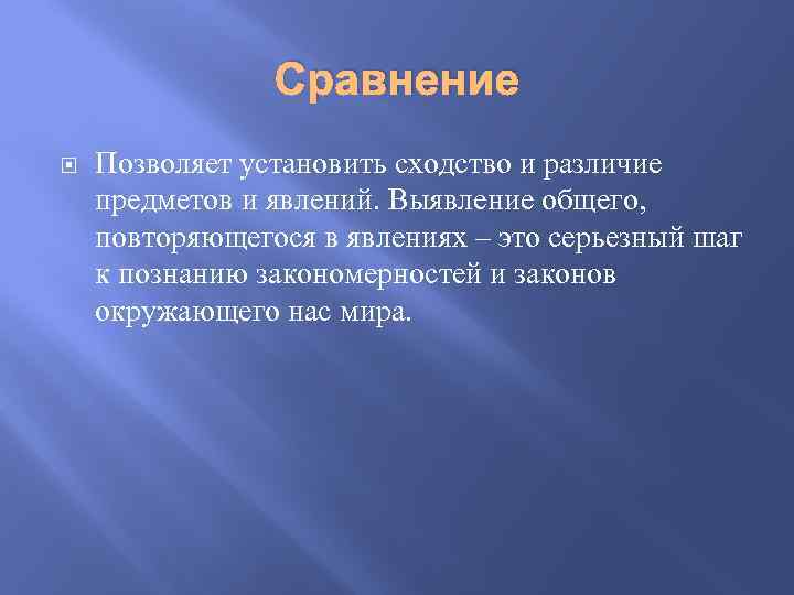 Сравнение Позволяет установить сходство и различие предметов и явлений. Выявление общего, повторяющегося в явлениях