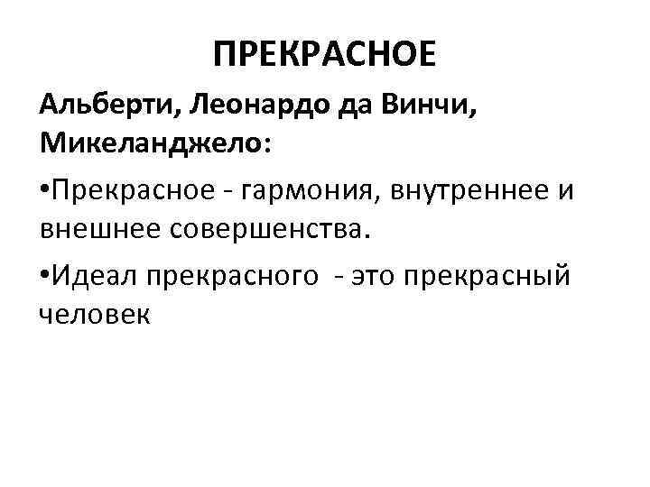 ПРЕКРАСНОЕ Альберти, Леонардо да Винчи, Микеланджело: • Прекрасное - гармония, внутреннее и внешнее совершенства.