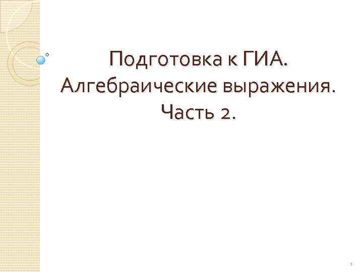 Подготовка к ГИА. Алгебраические выражения. Часть 2. 1 