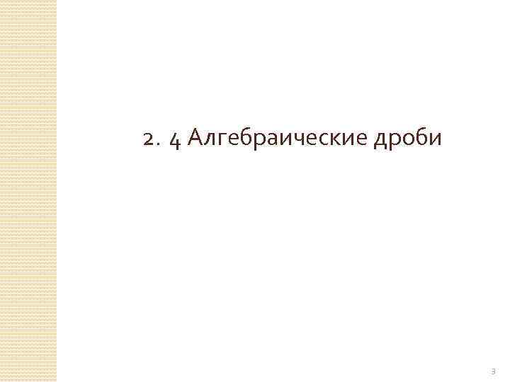 2. 4 Алгебраические дроби © Рыжова С. А. 3 