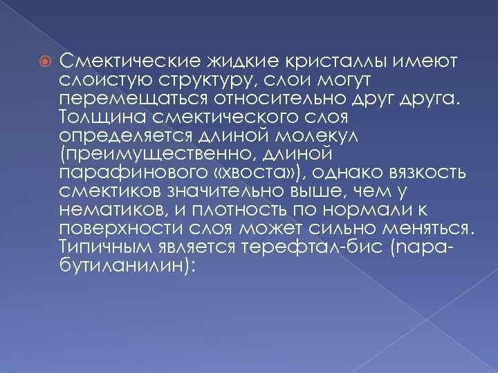  Смектические жидкие кристаллы имеют слоистую структуру, слои могут перемещаться относительно друга. Толщина смектического