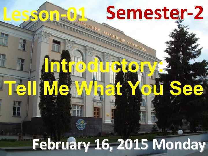 Lesson-01 Semester-2 Introductory: Tell Me What You See February 16, 2015 Monday 