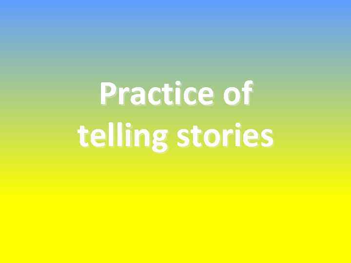 Practice of telling stories 