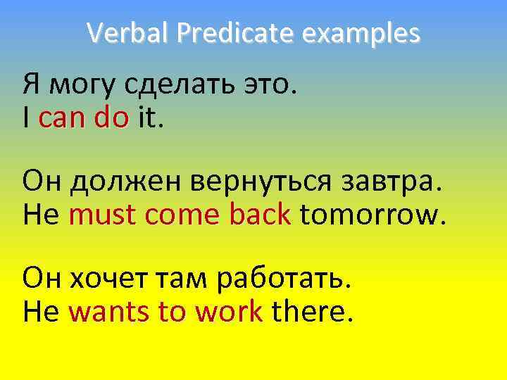 Verbal Predicate examples Я могу сделать это. I can do it. Он должен вернуться