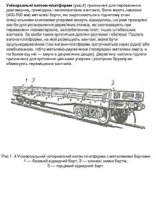 Універсальні вагони платформи (рис. 4) призначені для перевезення довгомірних, громіздких і великовагових вантажів. Вони