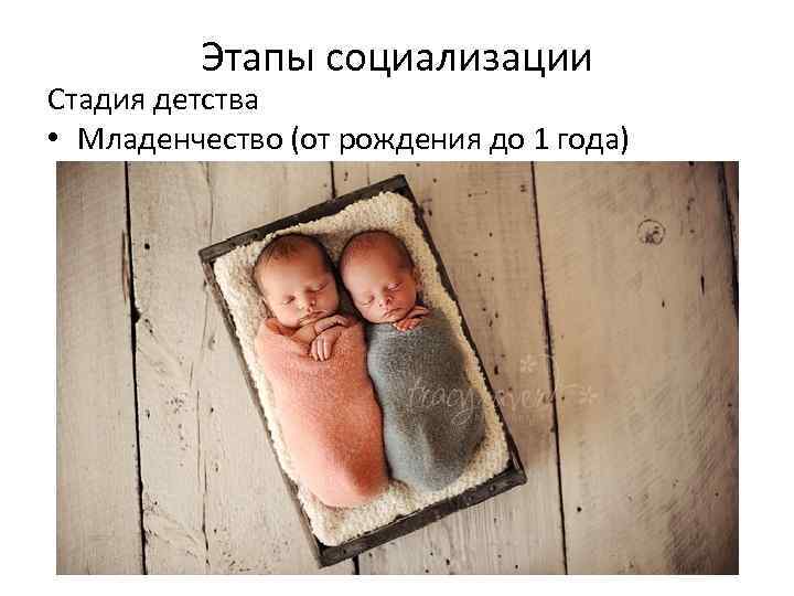 Этапы социализации Стадия детства • Младенчество (от рождения до 1 года) 