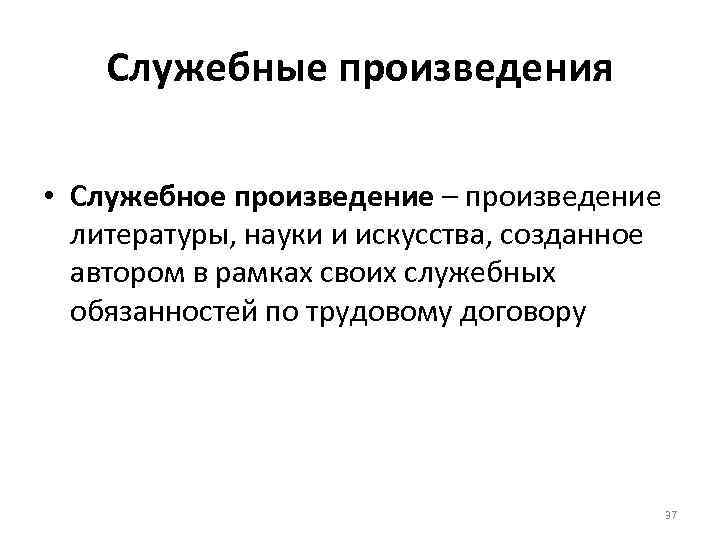 Служебные произведения • Служебное произведение – произведение литературы, науки и искусства, созданное автором в