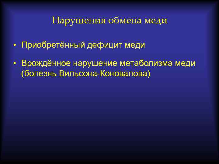 Нарушения обмена меди • Приобретённый дефицит меди • Врождённое нарушение метаболизма меди (болезнь Вильсона-Коновалова)