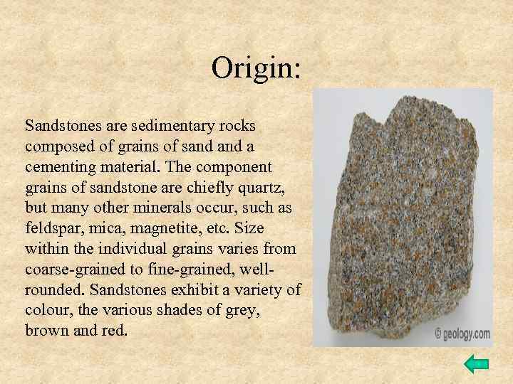 Origin: Sandstones are sedimentary rocks composed of grains of sand a cementing material. The