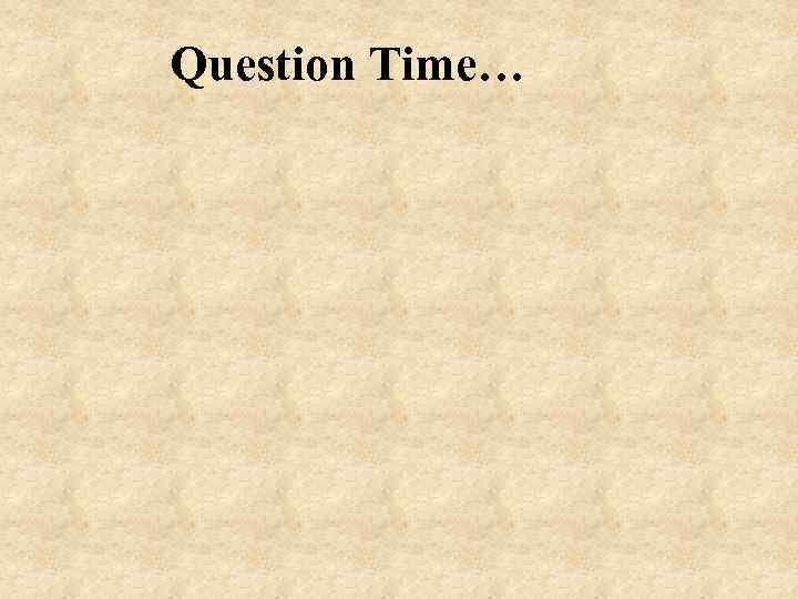 Question Time… 