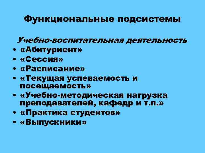 Функциональные подсистемы Учебно-воспитательная деятельность • «Абитуриент» • «Сессия» • «Расписание» • «Текущая успеваемость и