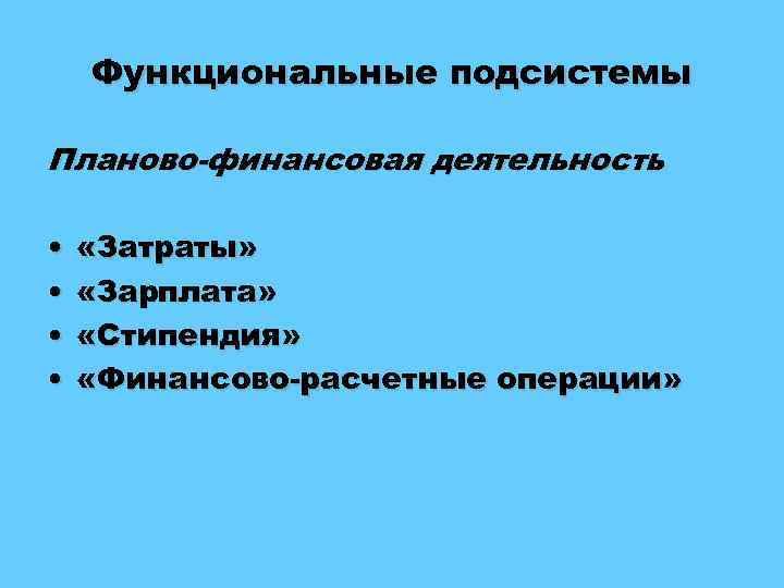 Функциональные подсистемы Планово-финансовая деятельность • • «Затраты» «Зарплата» «Стипендия» «Финансово-расчетные операции» 