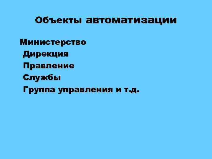 Объекты автоматизации Министерство Дирекция Правление Службы Группа управления и т. д. 