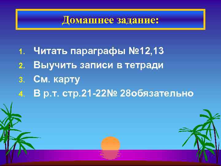 Домашнее задание: 1. 2. 3. 4. Читать параграфы № 12, 13 Выучить записи в