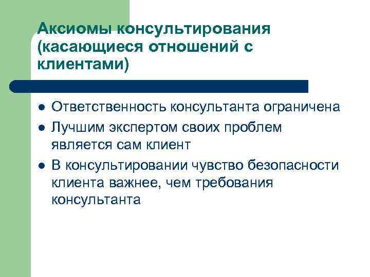 Аксиомы консультирования (касающиеся отношений с клиентами) l l l Ответственность консультанта ограничена Лучшим экспертом