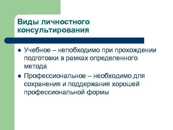 Виды личностного консультирования l l Учебное – непобходимо при прохождении подготовки в рамках определенного